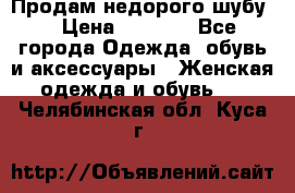 Продам недорого шубу. › Цена ­ 3 000 - Все города Одежда, обувь и аксессуары » Женская одежда и обувь   . Челябинская обл.,Куса г.